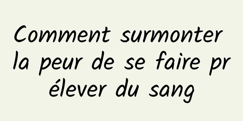 Comment surmonter la peur de se faire prélever du sang