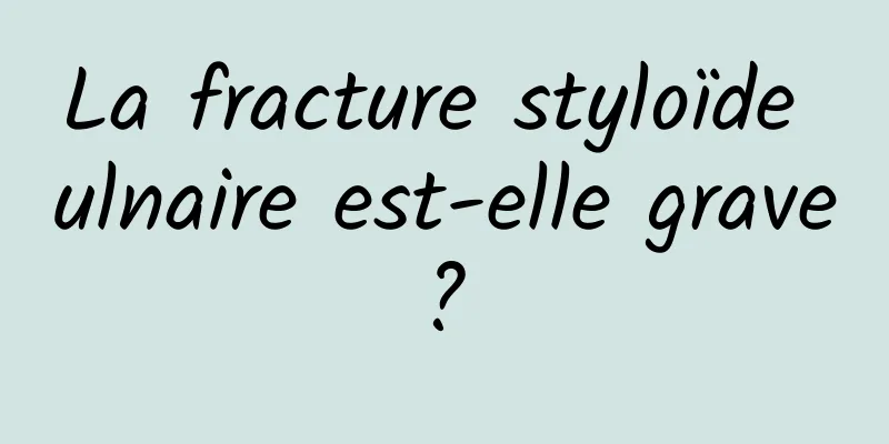 La fracture styloïde ulnaire est-elle grave ? 