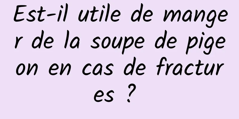 Est-il utile de manger de la soupe de pigeon en cas de fractures ? 