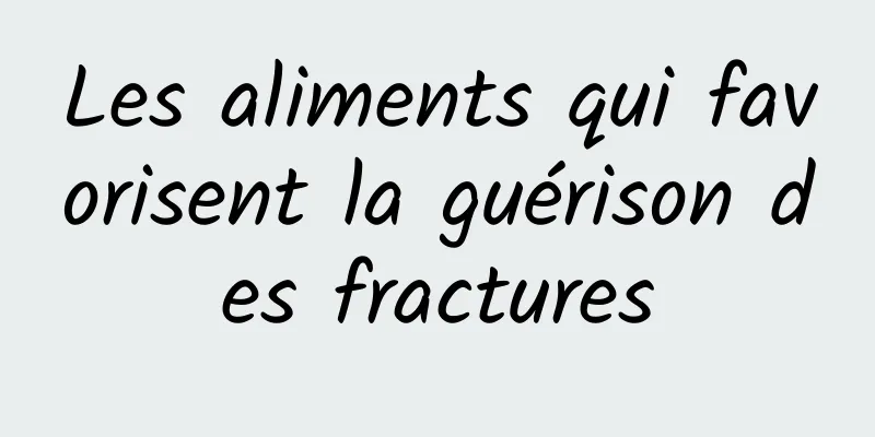 Les aliments qui favorisent la guérison des fractures