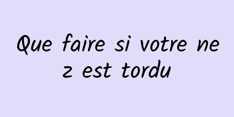 Que faire si votre nez est tordu