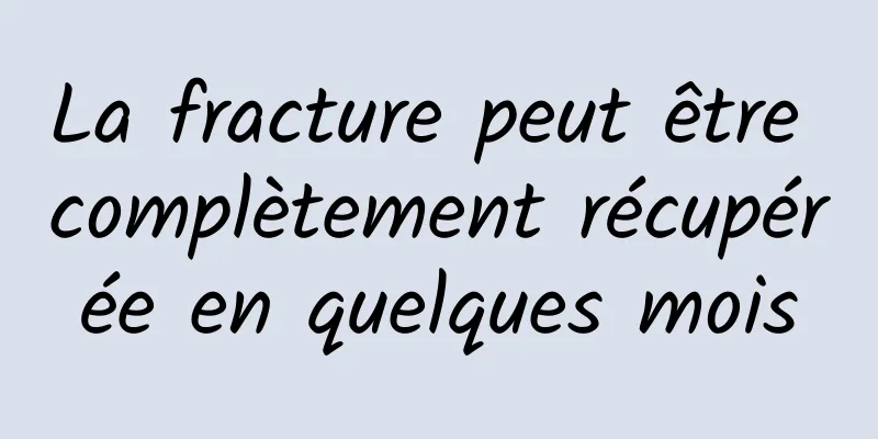 La fracture peut être complètement récupérée en quelques mois