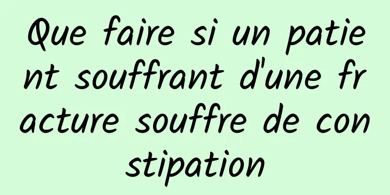 Que faire si un patient souffrant d'une fracture souffre de constipation