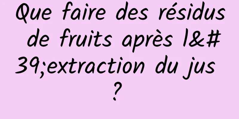 Que faire des résidus de fruits après l'extraction du jus ? 