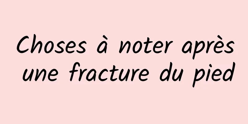 Choses à noter après une fracture du pied