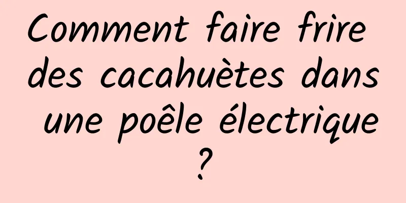 Comment faire frire des cacahuètes dans une poêle électrique ? 