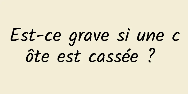 Est-ce grave si une côte est cassée ? 