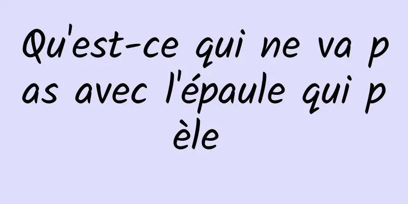 Qu'est-ce qui ne va pas avec l'épaule qui pèle 