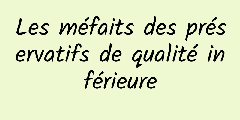 Les méfaits des préservatifs de qualité inférieure