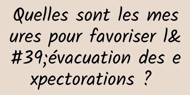 Quelles sont les mesures pour favoriser l'évacuation des expectorations ? 