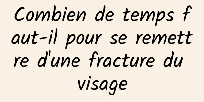 Combien de temps faut-il pour se remettre d'une fracture du visage