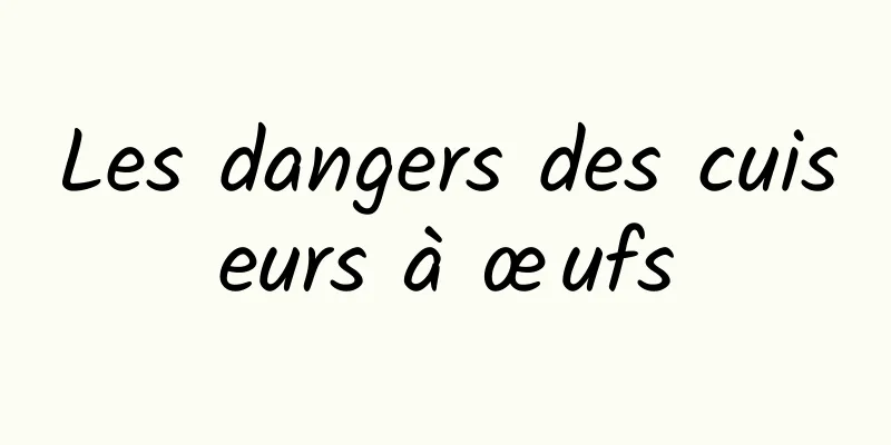 Les dangers des cuiseurs à œufs