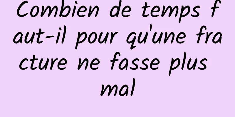 Combien de temps faut-il pour qu'une fracture ne fasse plus mal