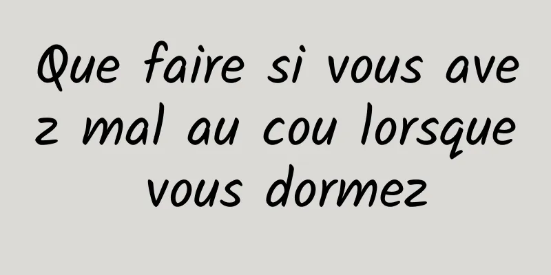 Que faire si vous avez mal au cou lorsque vous dormez