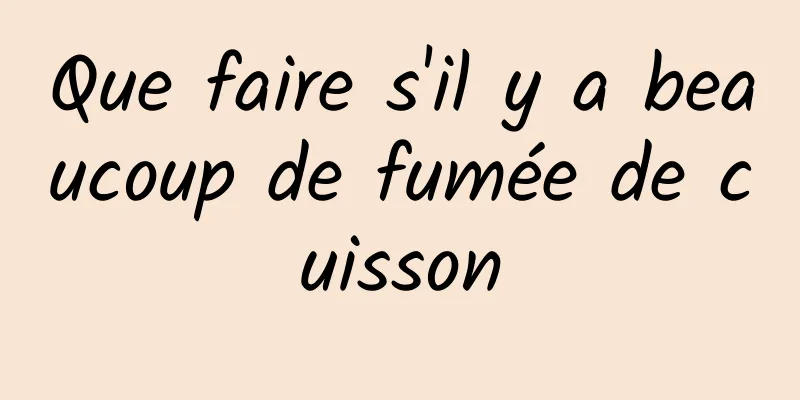 Que faire s'il y a beaucoup de fumée de cuisson