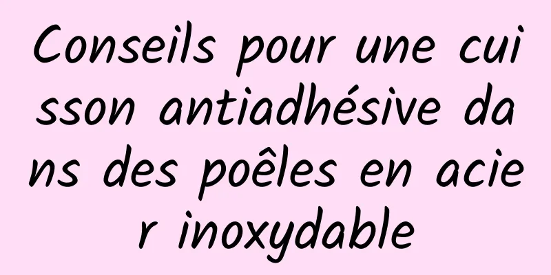 Conseils pour une cuisson antiadhésive dans des poêles en acier inoxydable