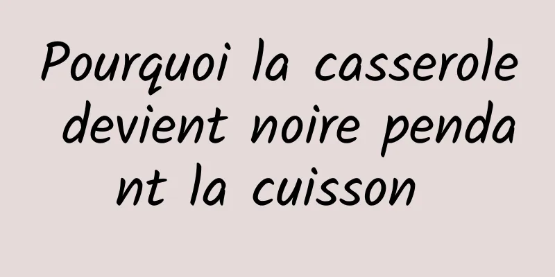 Pourquoi la casserole devient noire pendant la cuisson 