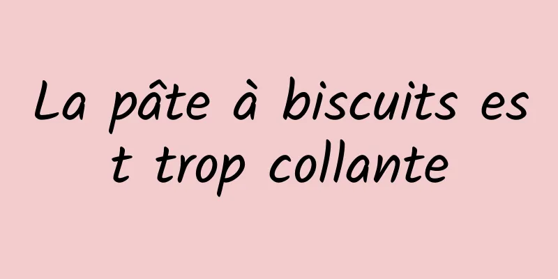 La pâte à biscuits est trop collante