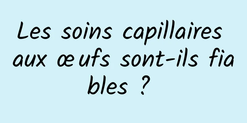 Les soins capillaires aux œufs sont-ils fiables ? 