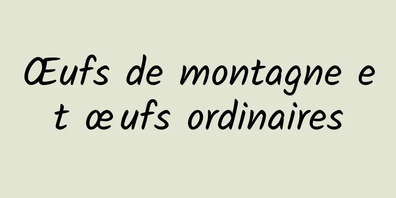 Œufs de montagne et œufs ordinaires