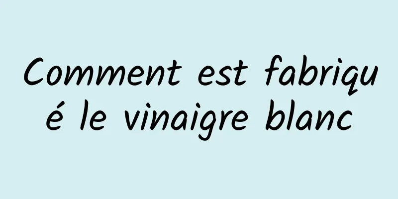 Comment est fabriqué le vinaigre blanc