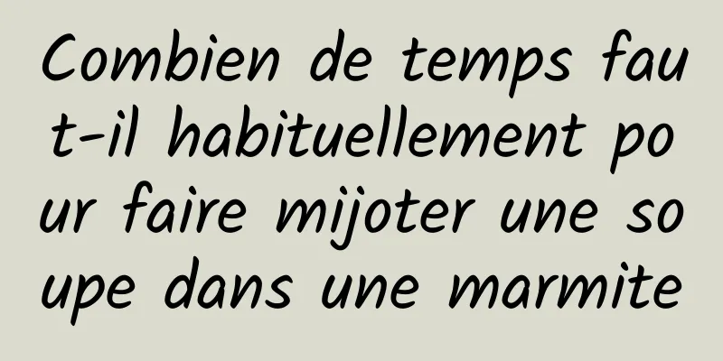 Combien de temps faut-il habituellement pour faire mijoter une soupe dans une marmite