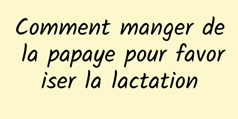 Comment manger de la papaye pour favoriser la lactation