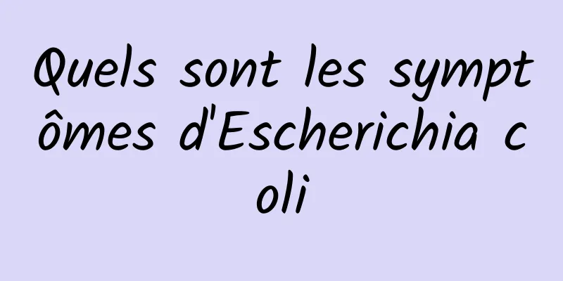 Quels sont les symptômes d'Escherichia coli