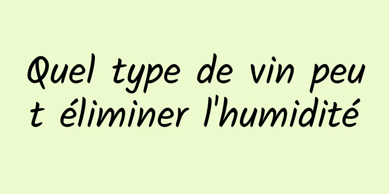 Quel type de vin peut éliminer l'humidité