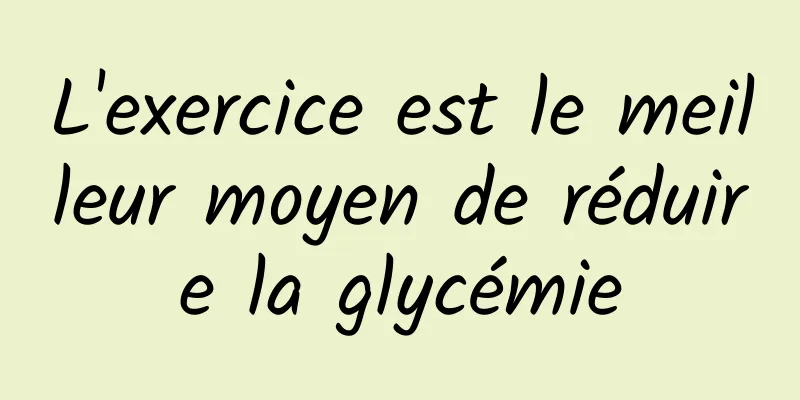 L'exercice est le meilleur moyen de réduire la glycémie