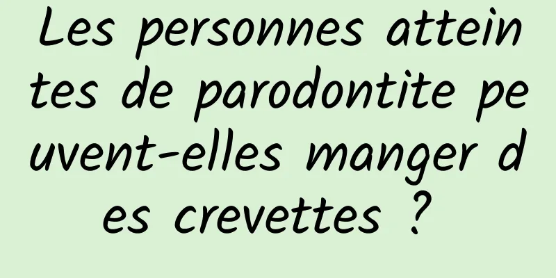 Les personnes atteintes de parodontite peuvent-elles manger des crevettes ? 