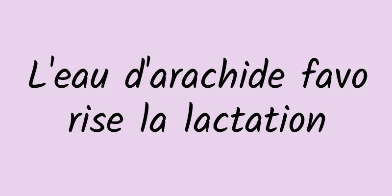 L'eau d'arachide favorise la lactation