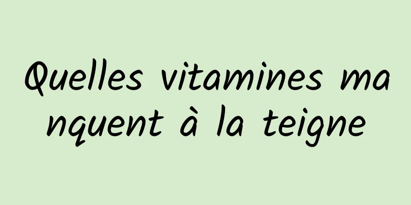 Quelles vitamines manquent à la teigne