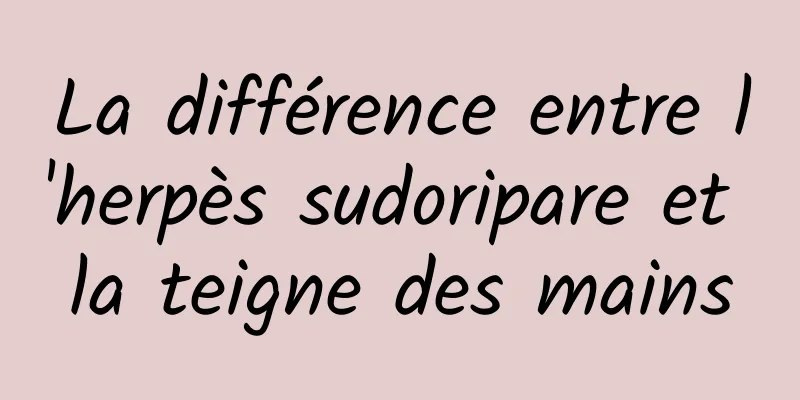 La différence entre l'herpès sudoripare et la teigne des mains