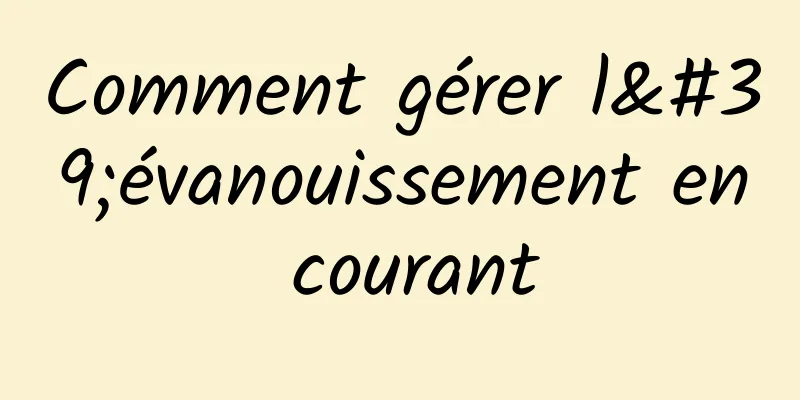 Comment gérer l'évanouissement en courant