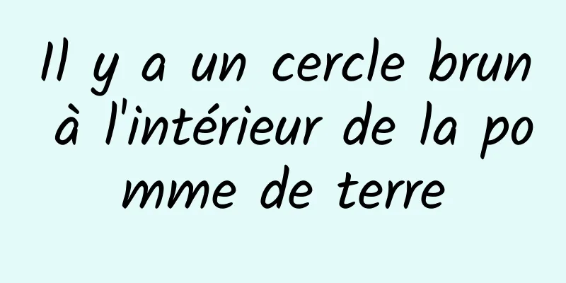 Il y a un cercle brun à l'intérieur de la pomme de terre