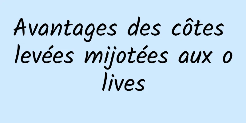 Avantages des côtes levées mijotées aux olives