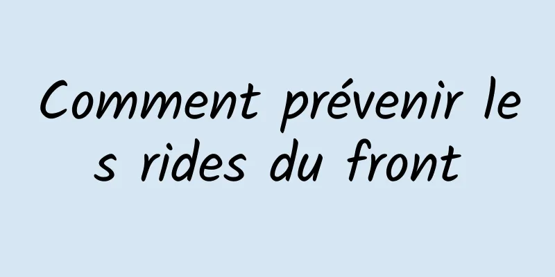 Comment prévenir les rides du front