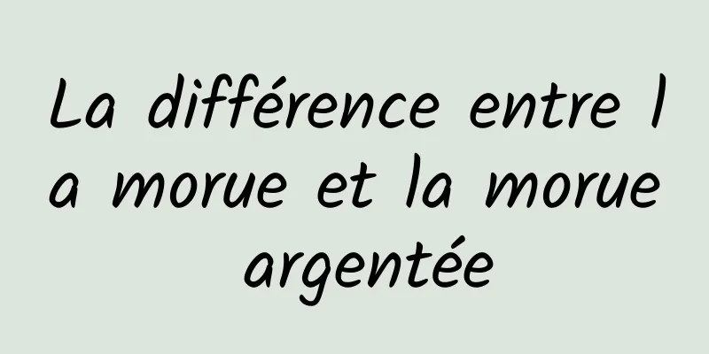 La différence entre la morue et la morue argentée