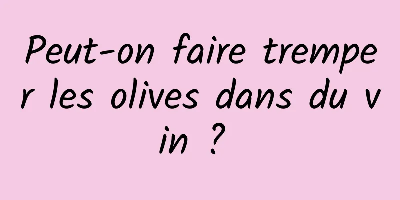 Peut-on faire tremper les olives dans du vin ? 