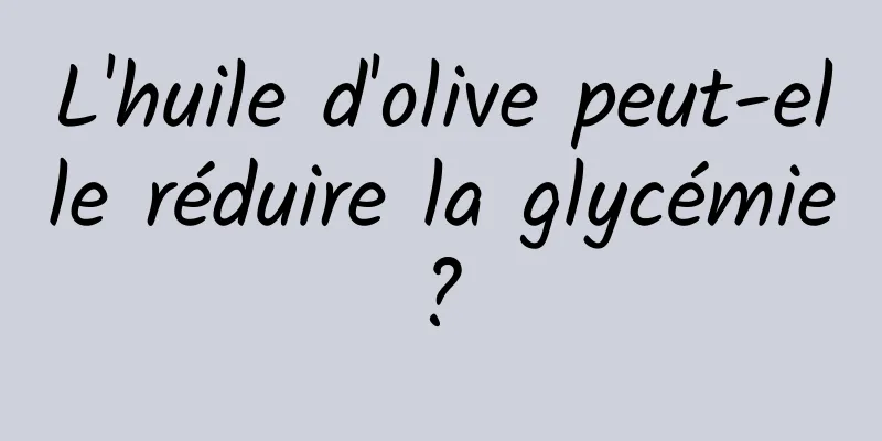 L'huile d'olive peut-elle réduire la glycémie ? 