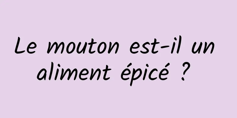 Le mouton est-il un aliment épicé ? 