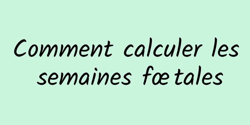 Comment calculer les semaines fœtales