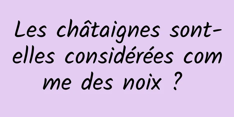 Les châtaignes sont-elles considérées comme des noix ? 