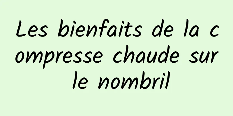 Les bienfaits de la compresse chaude sur le nombril