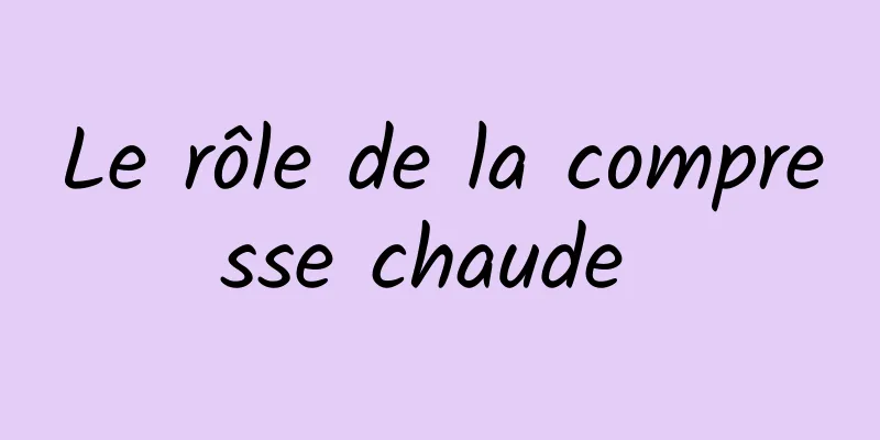 Le rôle de la compresse chaude 