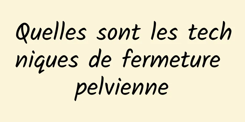 Quelles sont les techniques de fermeture pelvienne