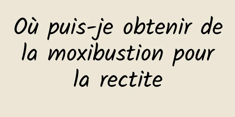 Où puis-je obtenir de la moxibustion pour la rectite