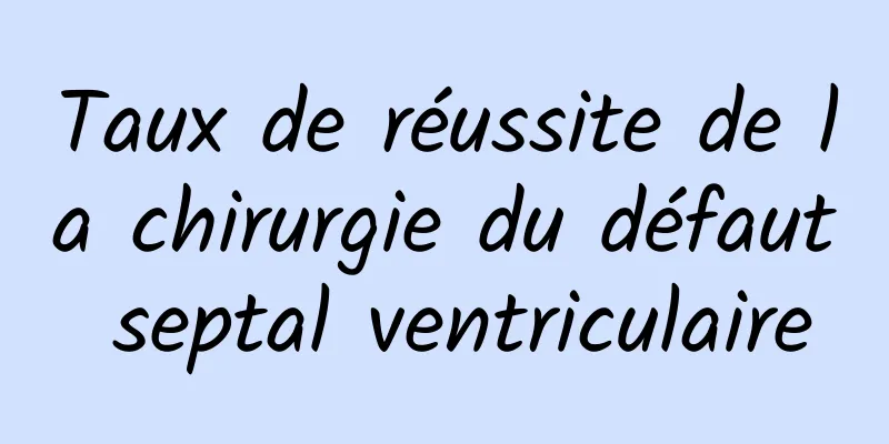 Taux de réussite de la chirurgie du défaut septal ventriculaire