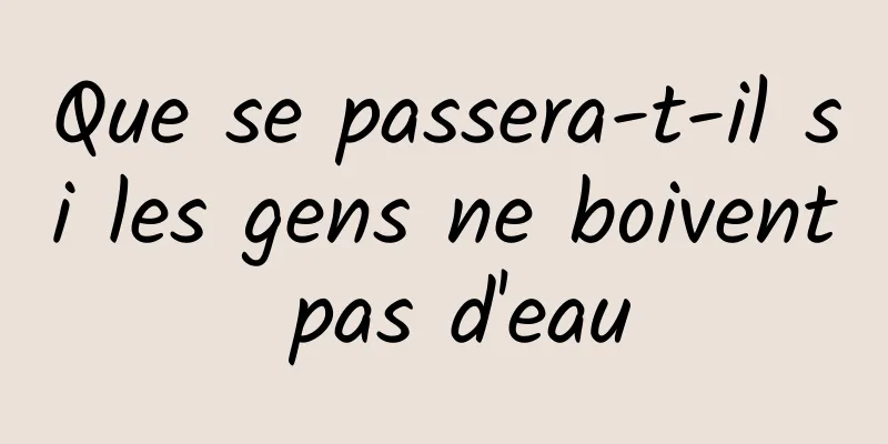 Que se passera-t-il si les gens ne boivent pas d'eau